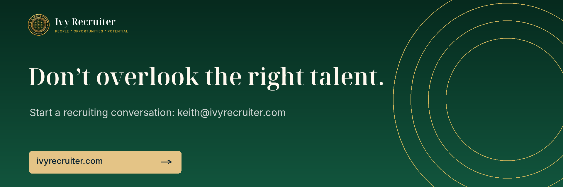 Don’t overlook the right talent. Start a recruiting conversation: keith@ivyrecruiter.com